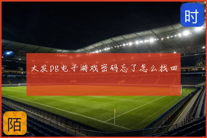 大发pg电子游戏密码忘了怎么找回